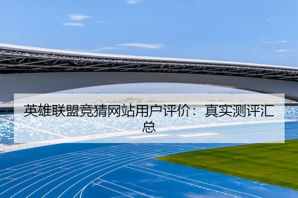 英雄联盟竞猜网站用户评价：真实测评汇总